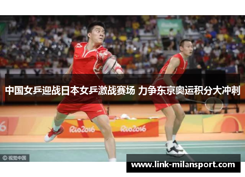 中国女乒迎战日本女乒激战赛场 力争东京奥运积分大冲刺
