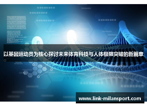 以基因运动员为核心探讨未来体育科技与人体极限突破的新篇章